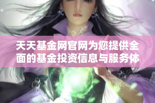 天天基金网官网为您提供全面的基金投资信息与服务体验