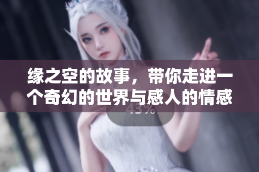 缘之空的故事，带你走进一个奇幻的世界与感人的情感中