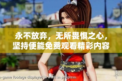永不放弃，无所畏惧之心，坚持便能免费观看精彩内容