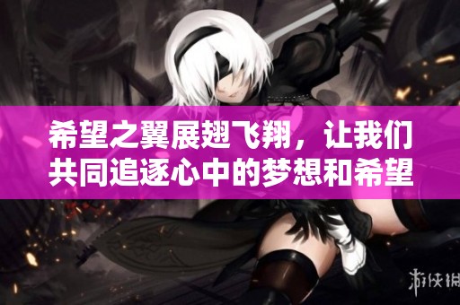 希望之翼展翅飞翔，让我们共同追逐心中的梦想和希望