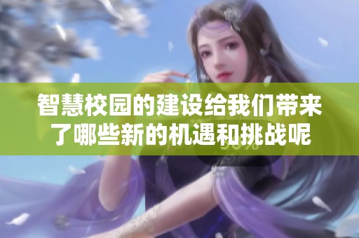 智慧校园的建设给我们带来了哪些新的机遇和挑战呢