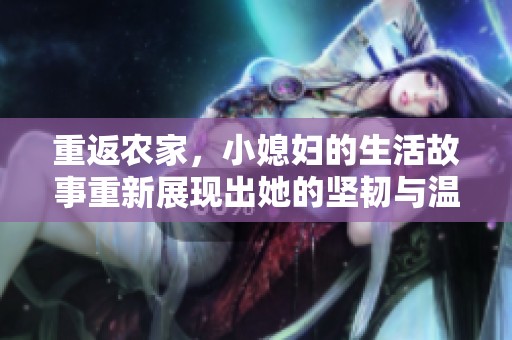重返农家，小媳妇的生活故事重新展现出她的坚韧与温情