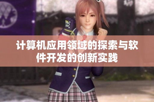 计算机应用领域的探索与软件开发的创新实践