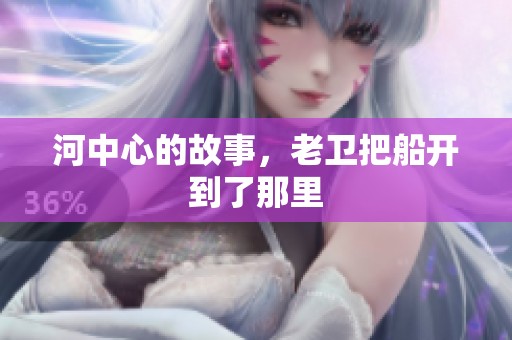 河中心的故事，老卫把船开到了那里