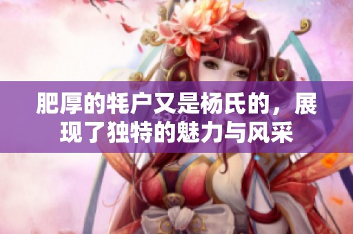肥厚的牦户又是杨氏的，展现了独特的魅力与风采