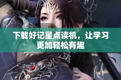 下载好记星点读机，让学习更加轻松有趣