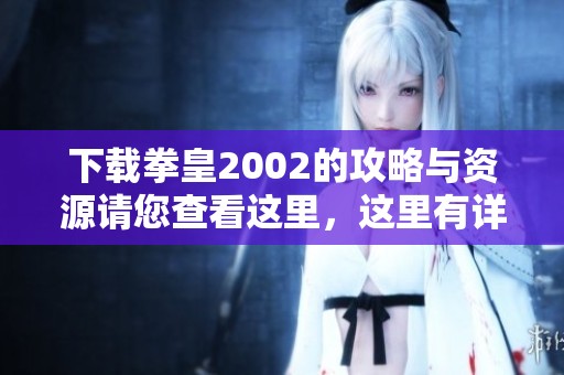 下载拳皇2002的攻略与资源请您查看这里，这里有详细介绍