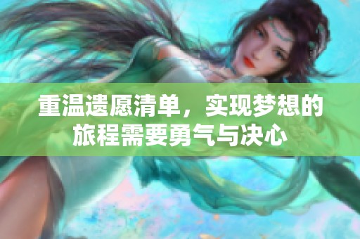 重温遗愿清单，实现梦想的旅程需要勇气与决心