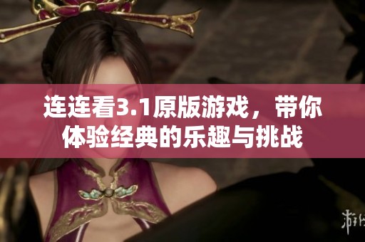 连连看3.1原版游戏，带你体验经典的乐趣与挑战