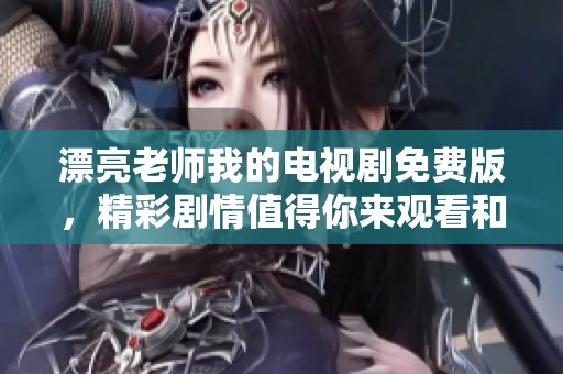 漂亮老师我的电视剧免费版，精彩剧情值得你来观看和分享