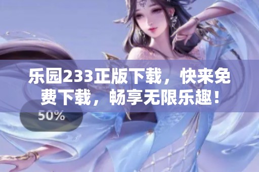 乐园233正版下载，快来免费下载，畅享无限乐趣！