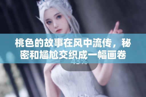 桃色的故事在风中流传，秘密和尴尬交织成一幅画卷