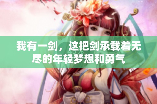 我有一剑，这把剑承载着无尽的年轻梦想和勇气