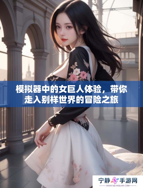 模拟器中的女巨人体验，带你走入别样世界的冒险之旅