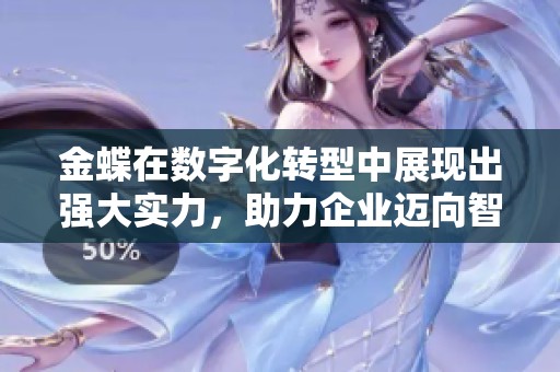 金蝶在数字化转型中展现出强大实力，助力企业迈向智能新时代