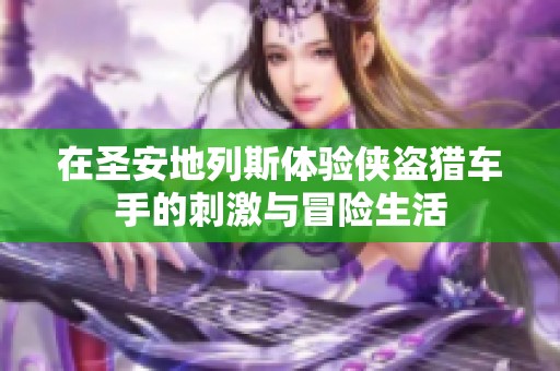 在圣安地列斯体验侠盗猎车手的刺激与冒险生活