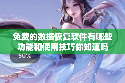 免费的数据恢复软件有哪些功能和使用技巧你知道吗
