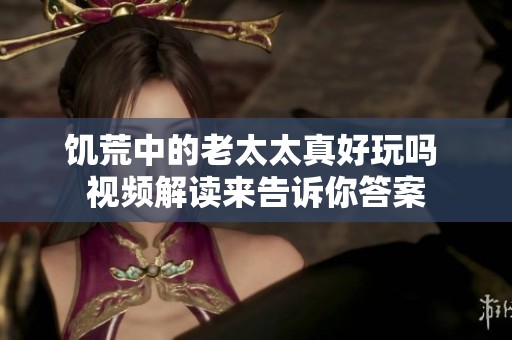 饥荒中的老太太真好玩吗 视频解读来告诉你答案