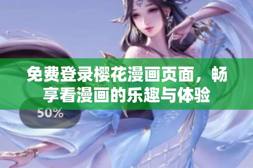免费登录樱花漫画页面，畅享看漫画的乐趣与体验