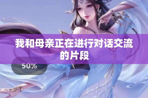我和母亲正在进行对话交流的片段