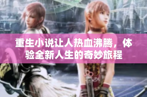 重生小说让人热血沸腾，体验全新人生的奇妙旅程