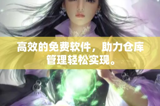 高效的免费软件，助力仓库管理轻松实现。