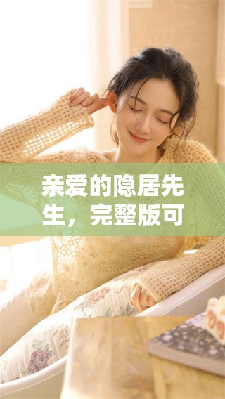 亲爱的隐居先生，完整版可以免费观看，快来一起欣赏吧！