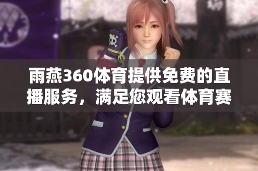雨燕360**提供免费的直播服务，满足您观看**赛事的需求