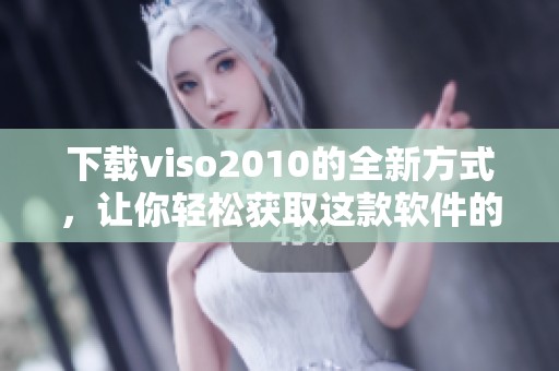 下载viso2010的全新方式，让你轻松获取这款软件的最新版本