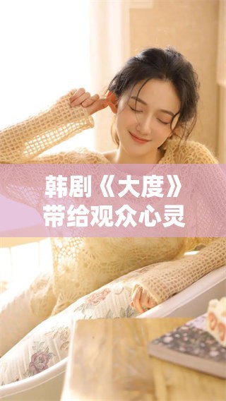 韩剧《大度》带给观众心灵的感动与深思，值得一看！