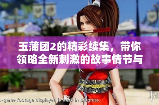 玉蒲团2的精彩续集，带你领略全新刺激的故事情节与角色发展