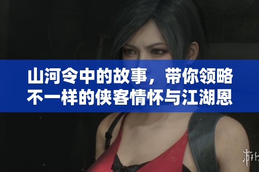山河令中的故事，带你领略不一样的侠客情怀与江湖恩怨