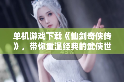 单机游戏下载《仙剑奇侠传》，带你重温经典的武侠世界体验
