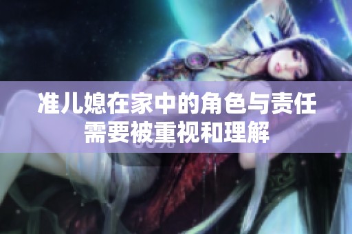 准儿媳在家中的角色与责任需要被重视和理解