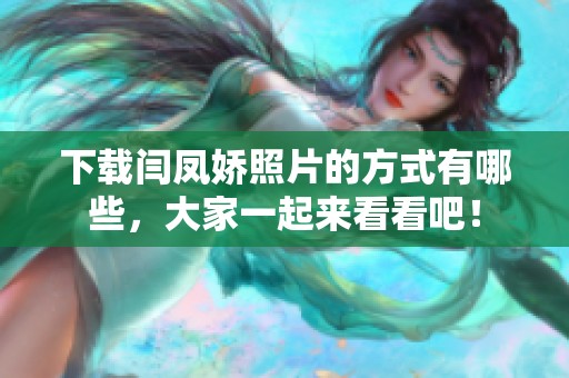 下载闫凤娇照片的方式有哪些，大家一起来看看吧！