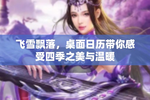 飞雪飘落，桌面日历带你感受四季之美与温暖