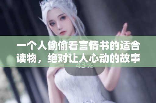 一个人偷偷看言情书的适合读物，绝对让人心动的故事在等待你