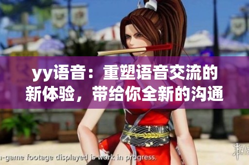 yy语音：重塑语音交流的新体验，带给你全新的沟通方式