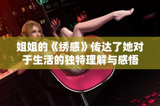 姐姐的《绣感》传达了她对于生活的独特理解与感悟