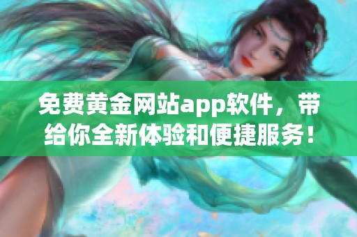 免费黄金网站app软件，带给你全新体验和便捷服务！