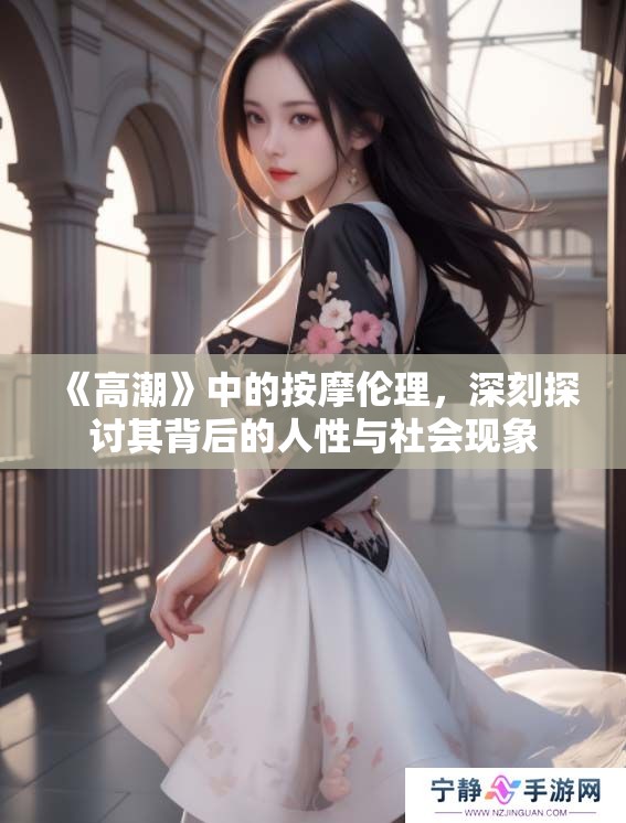 《高潮》中的按摩伦理，深刻探讨其背后的人性与社会现象