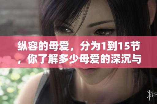 纵容的母爱，分为1到15节，你了解多少母爱的深沉与复杂呢？