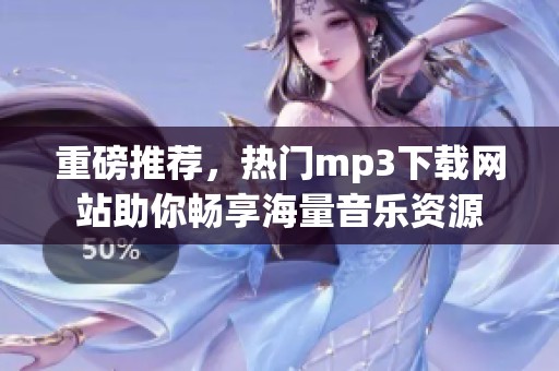重磅推荐，热门mp3下载网站助你畅享海量音乐资源