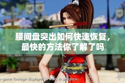 腰间盘突出如何快速恢复，最快的方法你了解了吗