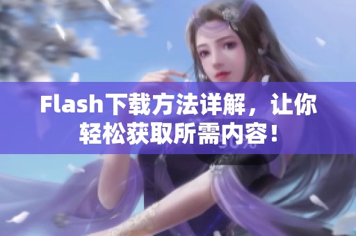 Flash下载方法详解，让你轻松获取所需内容！