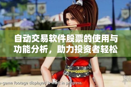 自动交易软件股票的使用与功能分析，助力投资者轻松获利
