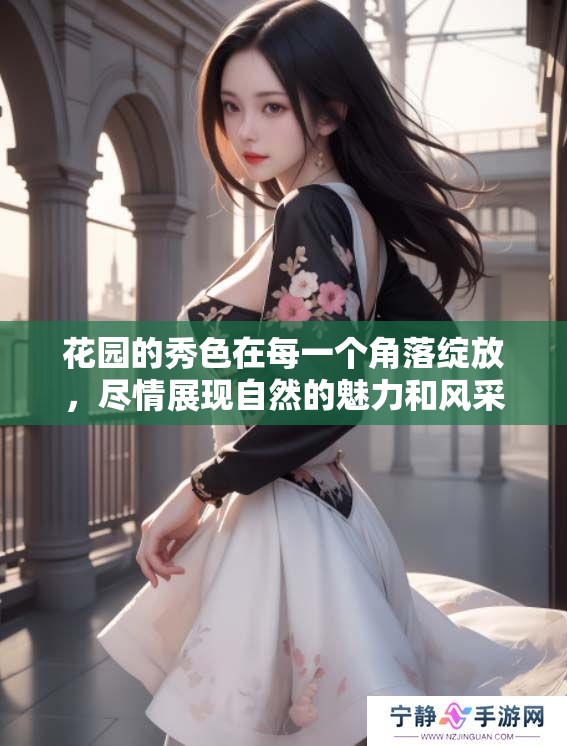 花园的秀色在每一个角落绽放，尽情展现自然的魅力和风采