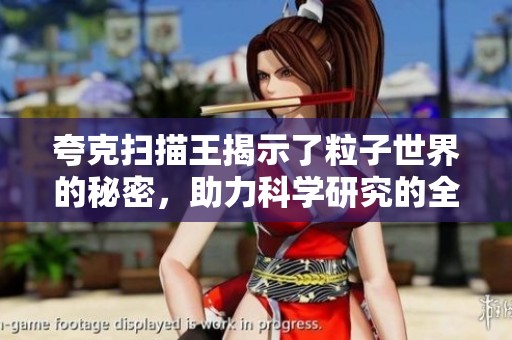 夸克扫描王揭示了粒子世界的秘密，助力科学研究的全新探索之旅