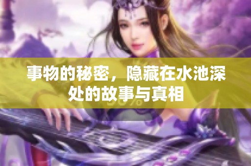 事物的秘密，隐藏在水池深处的故事与真相