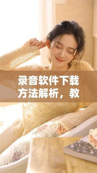 录音软件下载方法解析，教你轻松获取录音软件工具